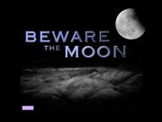 Beware the Moon